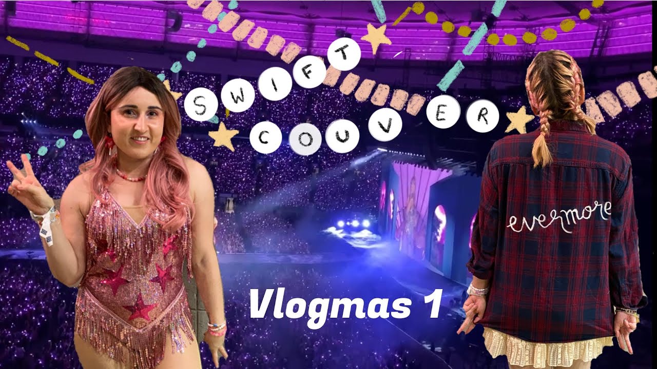 Swiftcouver. Taylor Swift in Vancouver. Eras Tour Vlog. Vlogmas. Vancouverite Reacts