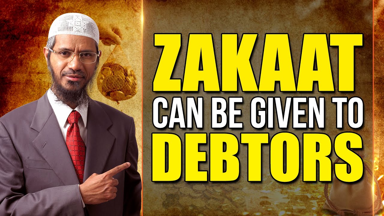 Zakaat can be given to Debtors - Dr Zakir Naik
