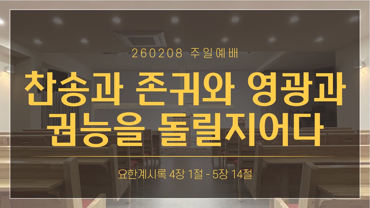 [주일예배 설교] 찬송과 존귀와 영광과 권능을 돌릴지어다 | 계4:1-5:14 | 260208