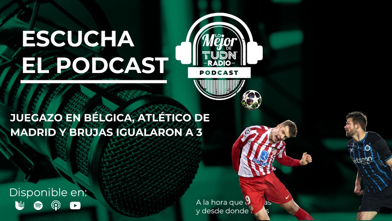 JUEGAZO EN BÉLGICA, ATLÉTICO DE MADRID Y BRUJAS IGUALARON A 3 | LO MEJOR DE TUDN RADIO