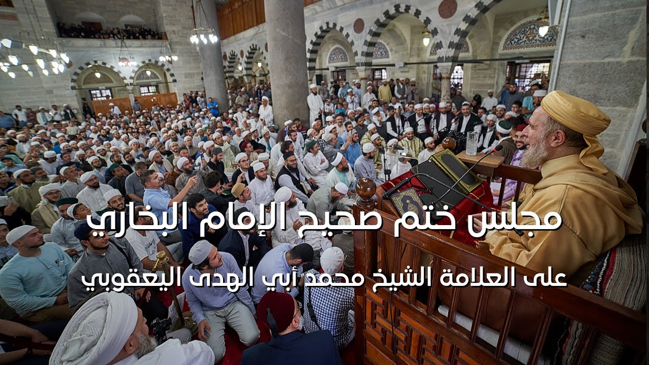 مجلس ختم صحيح الإمام البخاري | العلامة الشيخ محمد أبو الهدى اليعقوبي
