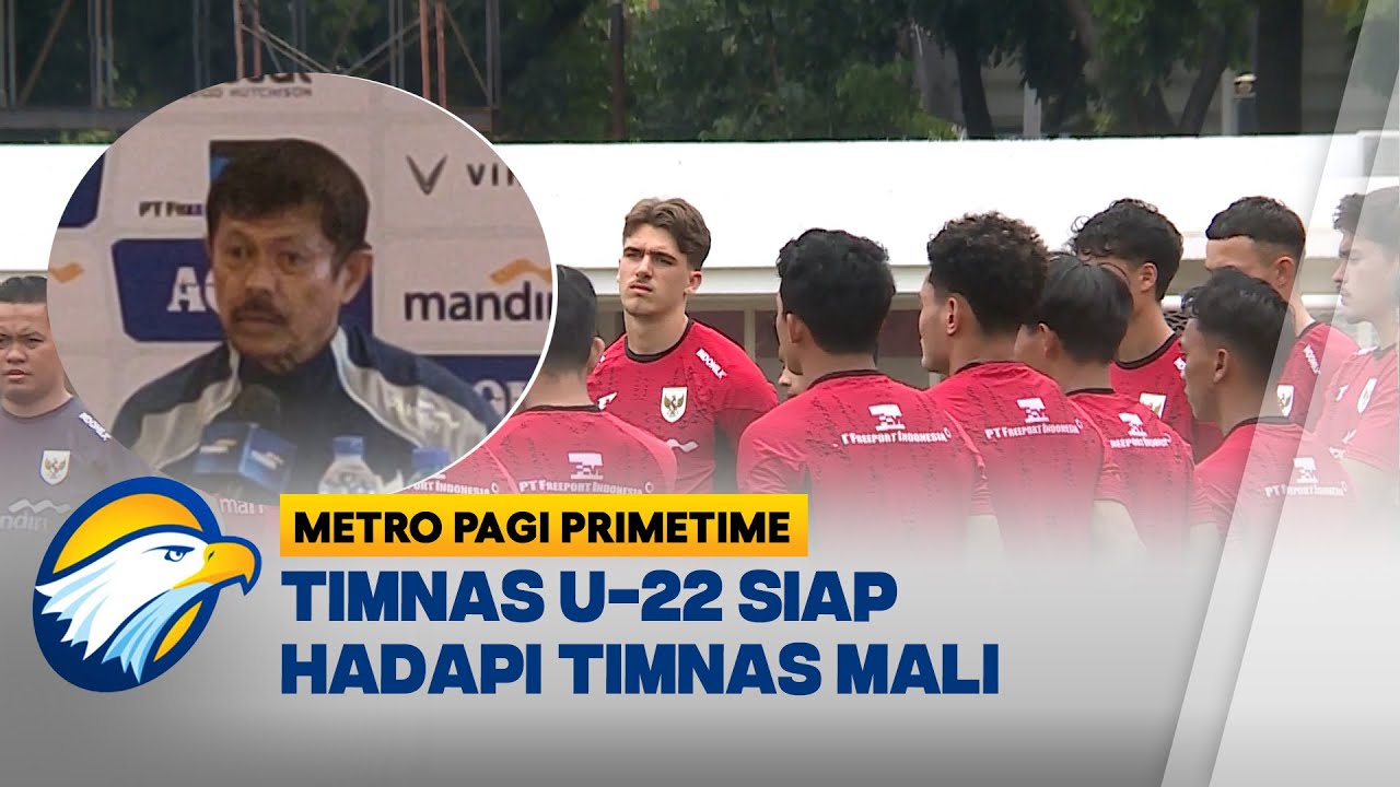 Timnas U-22 Uji Kekuatan Lawan Mali, Indra Sjafri Mulai Kunci Kerangka Tim - [Metro Pagi Primetime]
