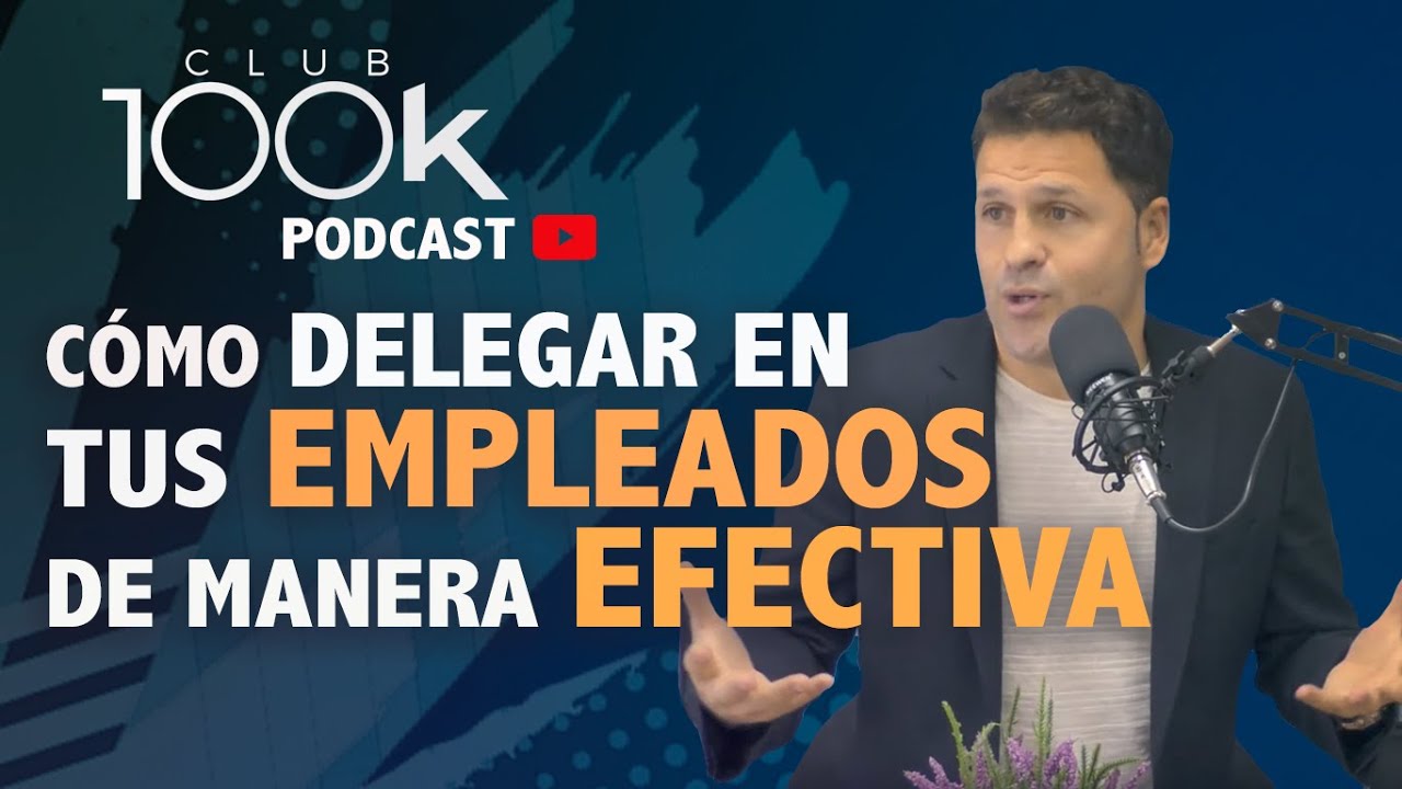 PODCAST 100k #05: Cómo delegar en tus empleados de manera efectiva, con Carlos Delgado