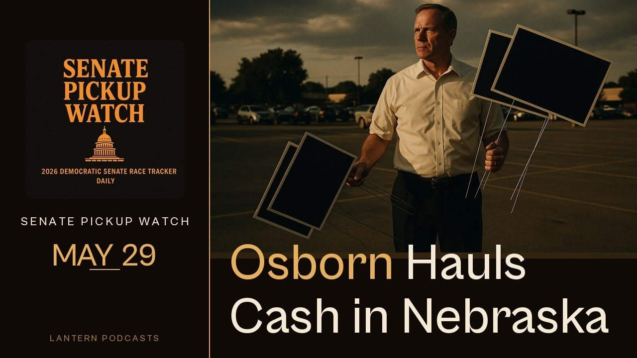 Osborn&rsquo;s Haul Tests a Red-State Senate Map | Senate Pickup Watch May 29