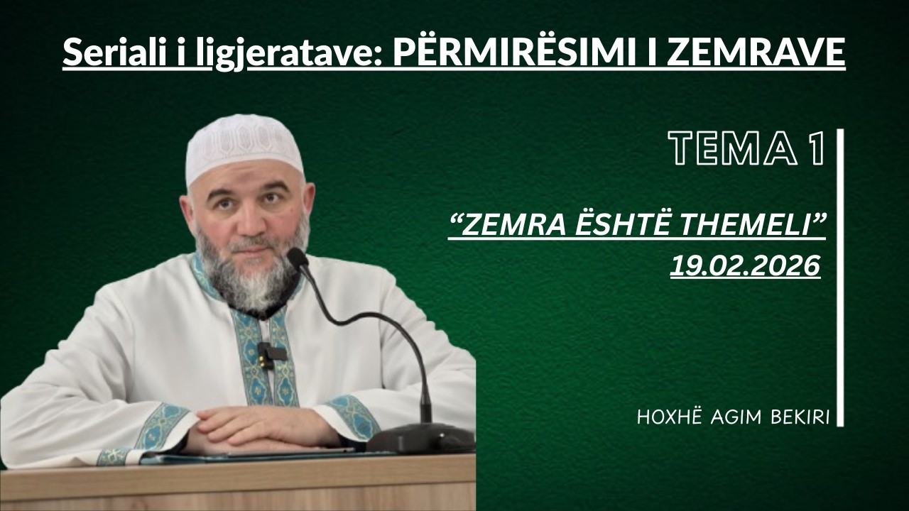 Seriali i ligjeratave: PËRMIRËSIMI I ZEMRAVE   TEMA1:  ZEMRA ËSHTË THEMELI