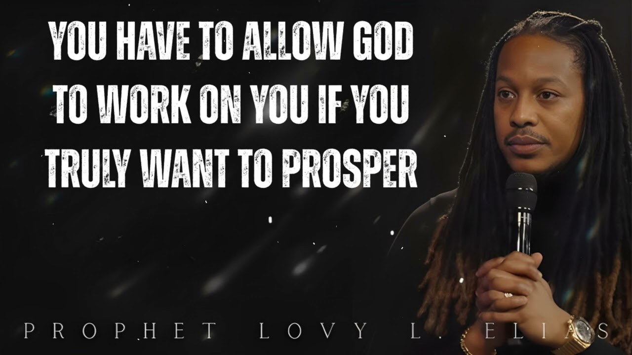 you have to ALLOW GOD TO WORK ON YOU if you truly WANT TO PROSPER - Prophet Lovy Elias