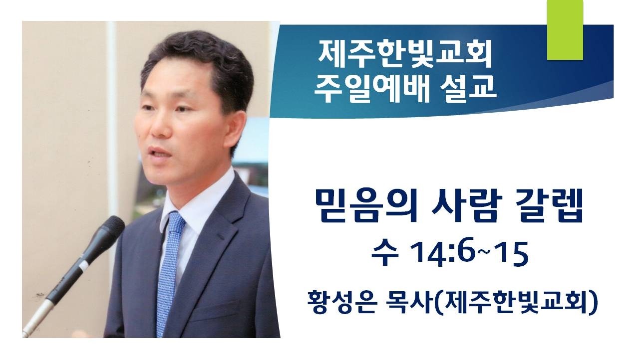 제주한빛교회(담임목사 황성은목사) 주일예배 / 수 14:6-15