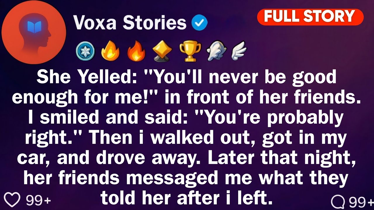 She Yelled: "You'll Never Be Good Enough For Me!" in front of her friends. I Smiled.  Reddit Stories