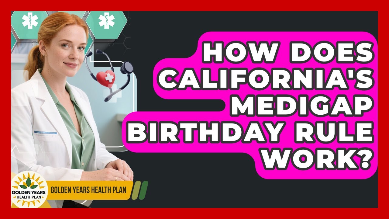 How Does California's Medigap Birthday Rule Work? - Golden Years Health Plan