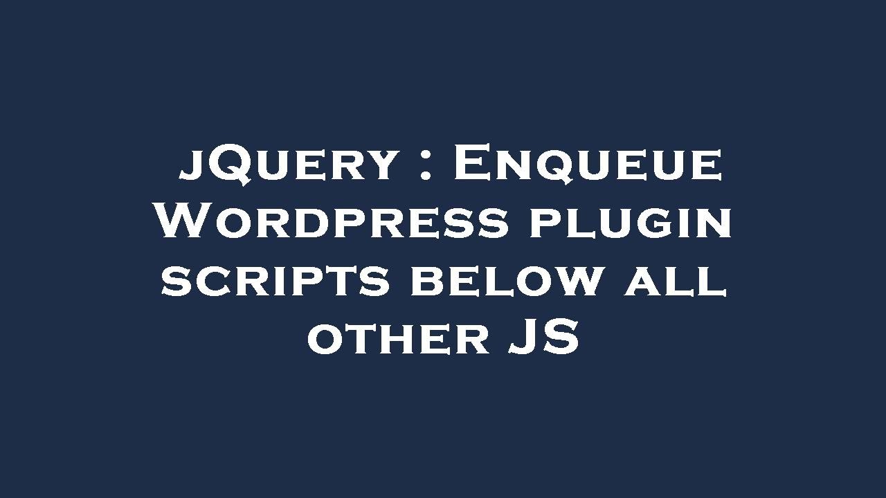 jQuery : Enqueue Wordpress plugin scripts below all other JS