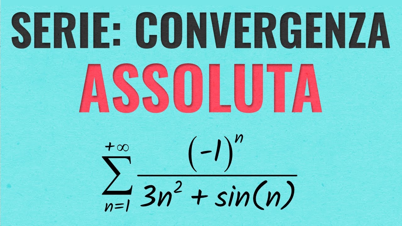 Serie Numeriche | Convergenza Assoluta (con Esercizi Svolti)