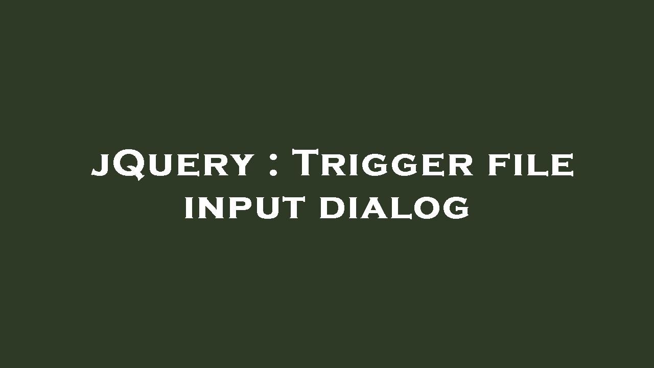 jQuery : Trigger file input dialog