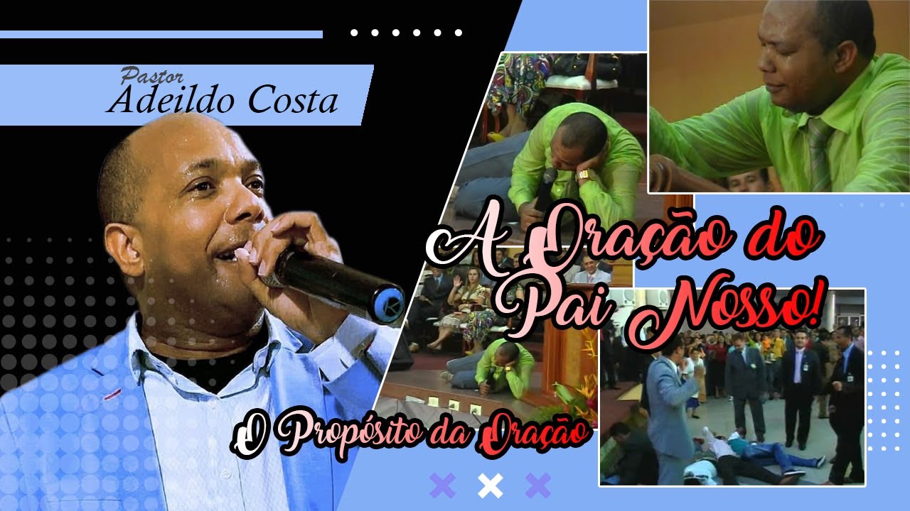 Pr Adeildo Costa A ORAÇÃO DO PAI NOSSO ! O Propósito da Oração!