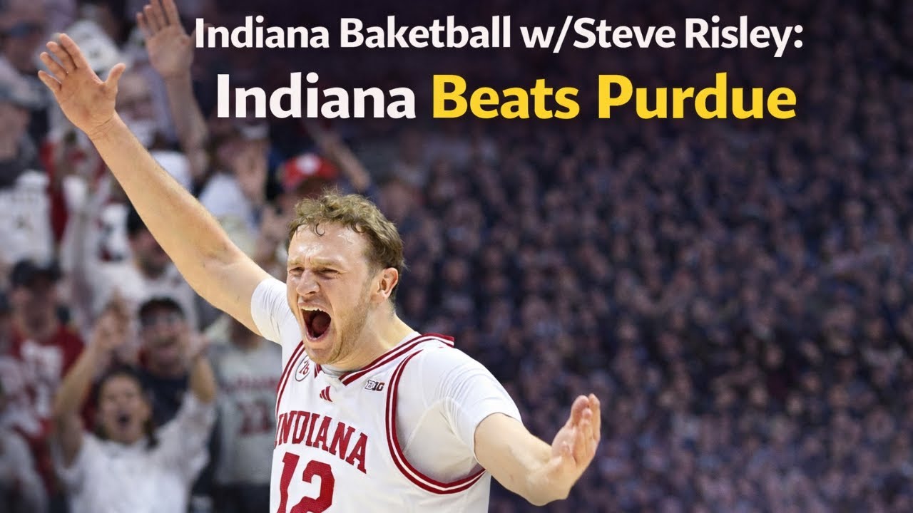 Indiana Basketball w/Steve Risley: IU/Purdue Recap, The Hoosiers get a Massive Win!
