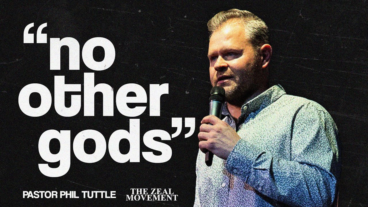 No Other gods | Pastor Phil Tuttle | The Zeal Movement