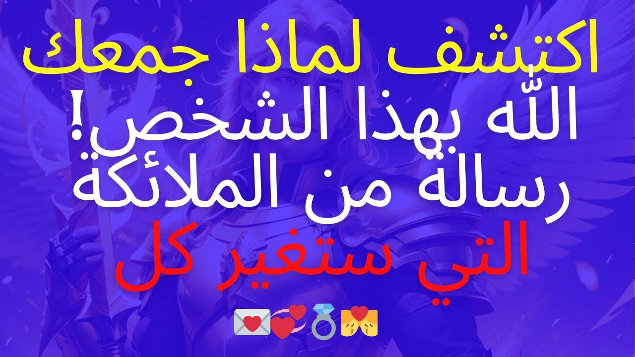 اكتشف لماذا جمعك الله بهذا الشخص! رسالة من الملائكة التي ستغير كل شيء 💌💞💌💞