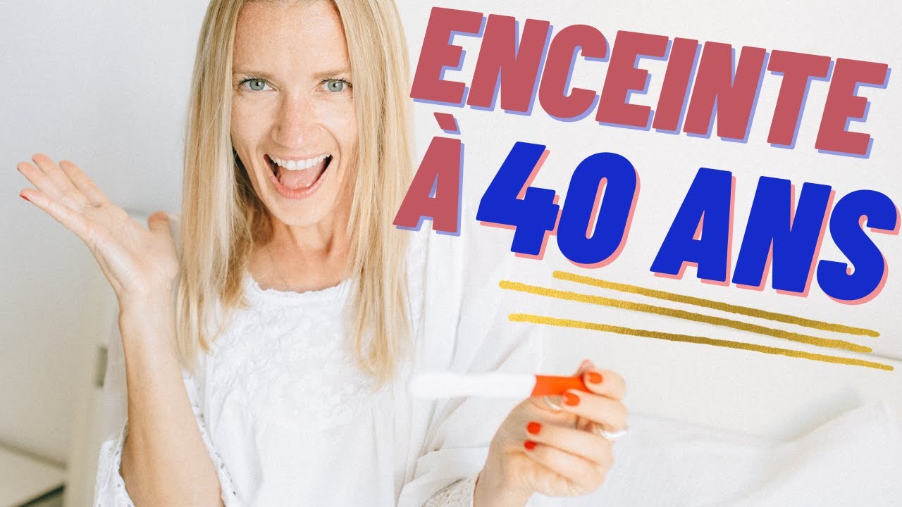 TOMBER ENCEINTE À 40 ANS (OU PLUS) !