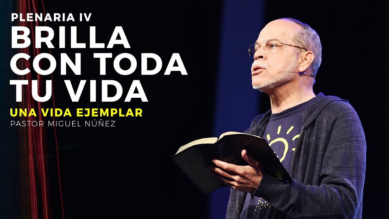 Brilla con toda tu vida: Una vida ejemplar - Pastor Miguel Núñez (JPSC 2019)