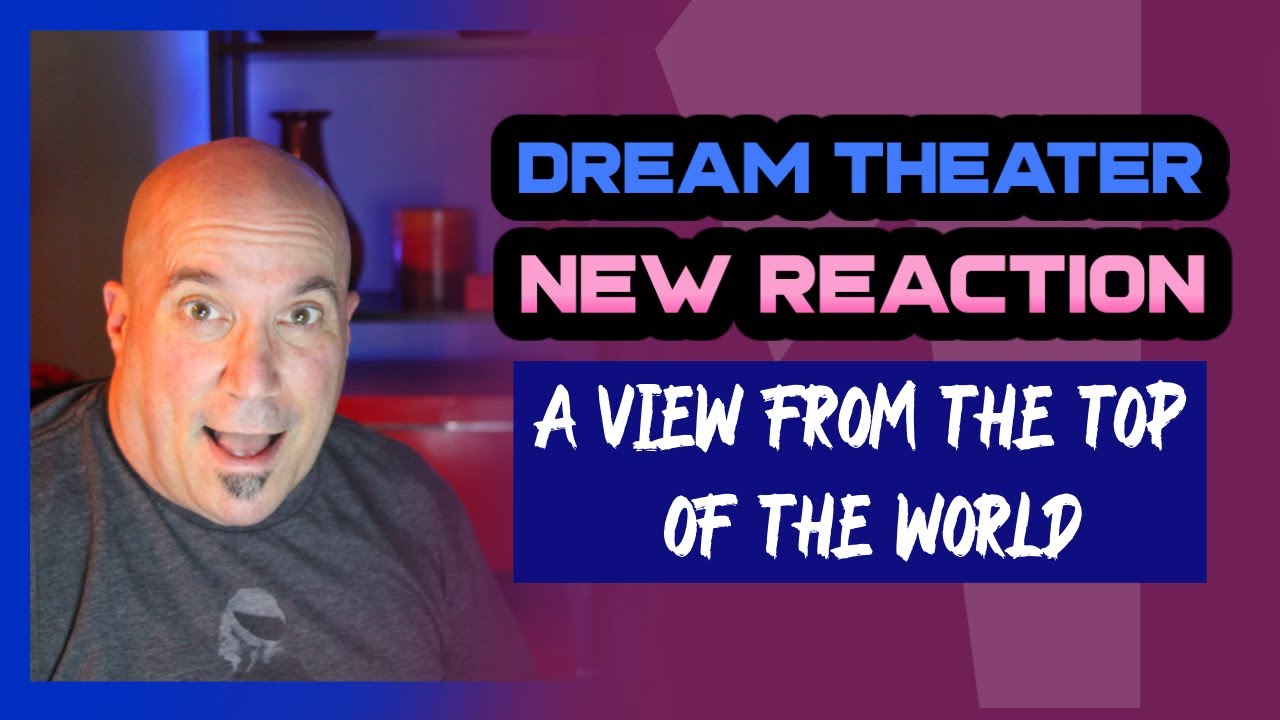 BACK TO DREAM THEATER! A VIEW FROM THE TOP OF THE WORLD. OLD PROG HEAD REACTS TO MODERN PROG.