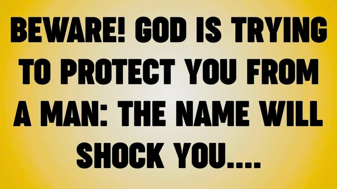 BEWARE! GOD IS TRYING TO PROTECT YOU FROM A MAN: THE NAME WILL SHOCK YOU. .