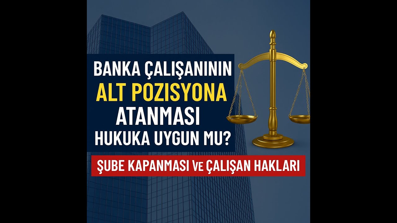 Banka Çalışanının Alt Pozisyona Atanması Hukuka Uygun mu? | Şube Kapanması ve Çalışan Hakları