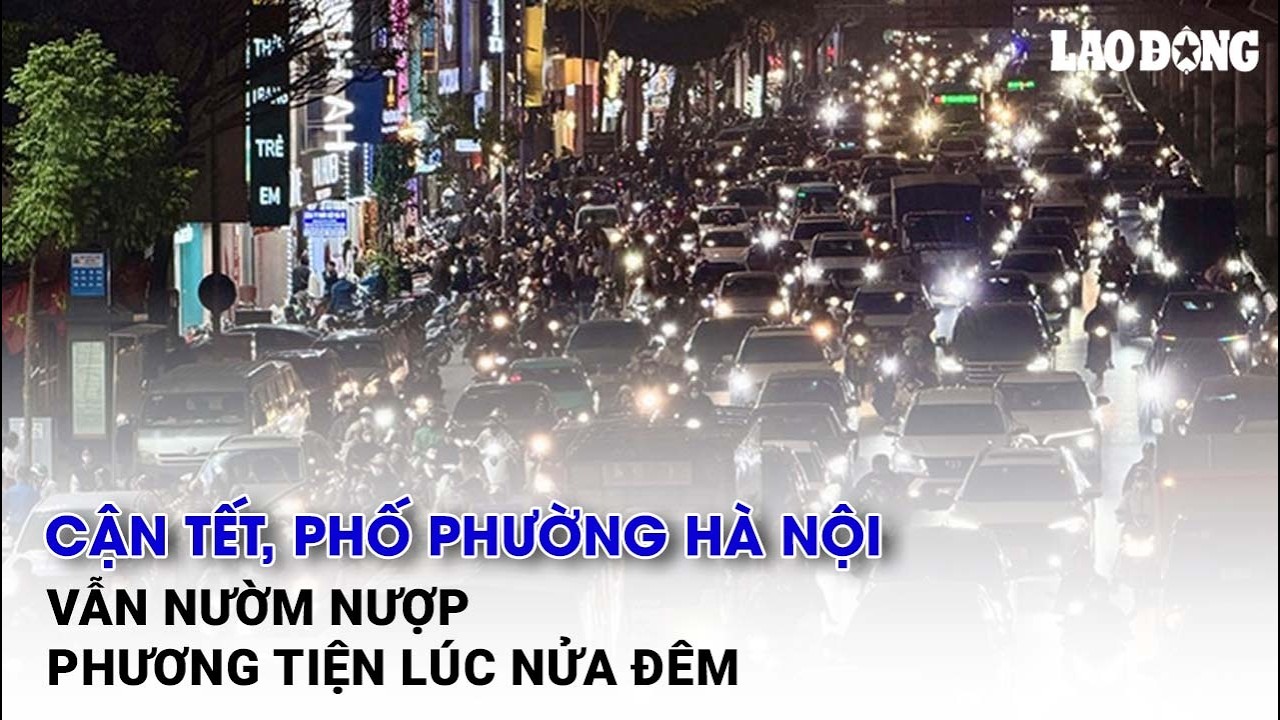 Cận Tết, phố phường Hà Nội vẫn nườm nượp phương tiện lúc nửa đêm| Báo Lao Động