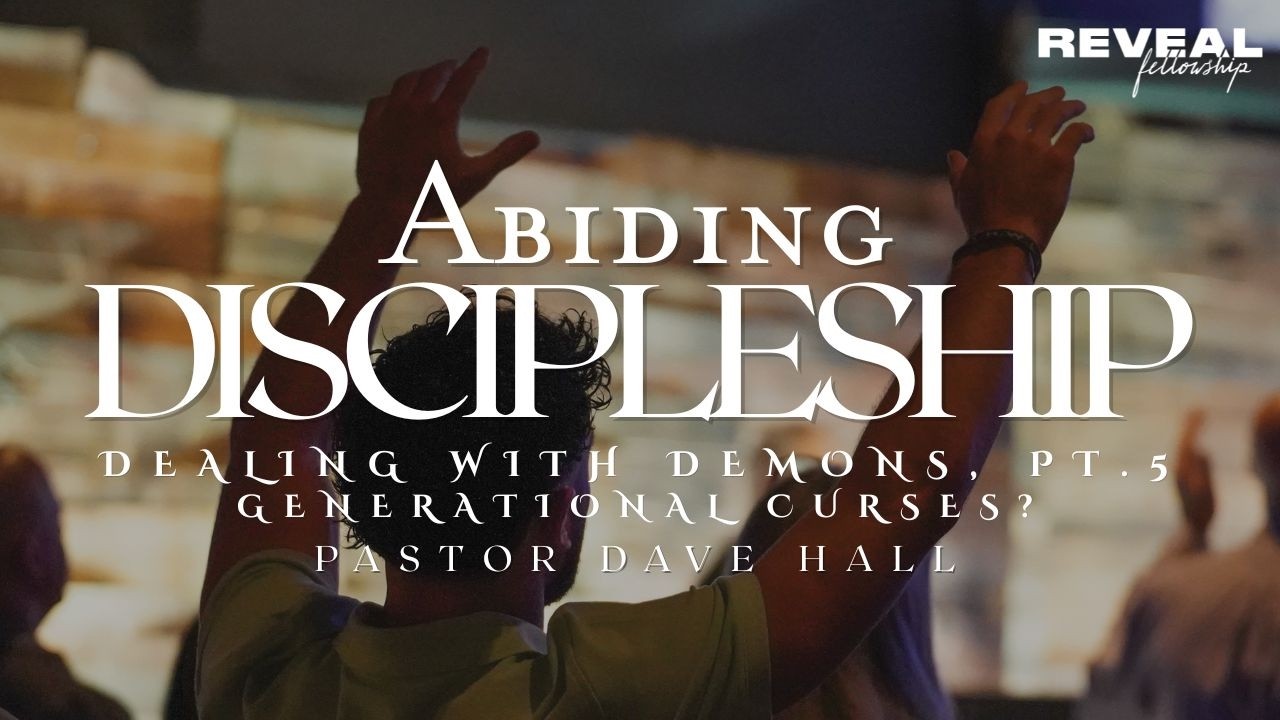 Abiding Discipleship: Dealing with Demons, pt.5 - Generational Curses?