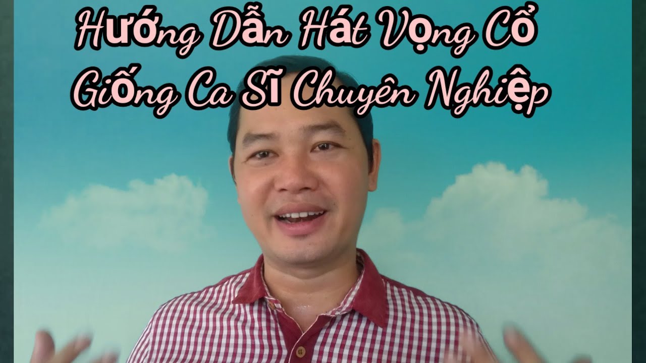 hướng dẫn hát vọng cổ giống ca sĩ chuyên nghiệp