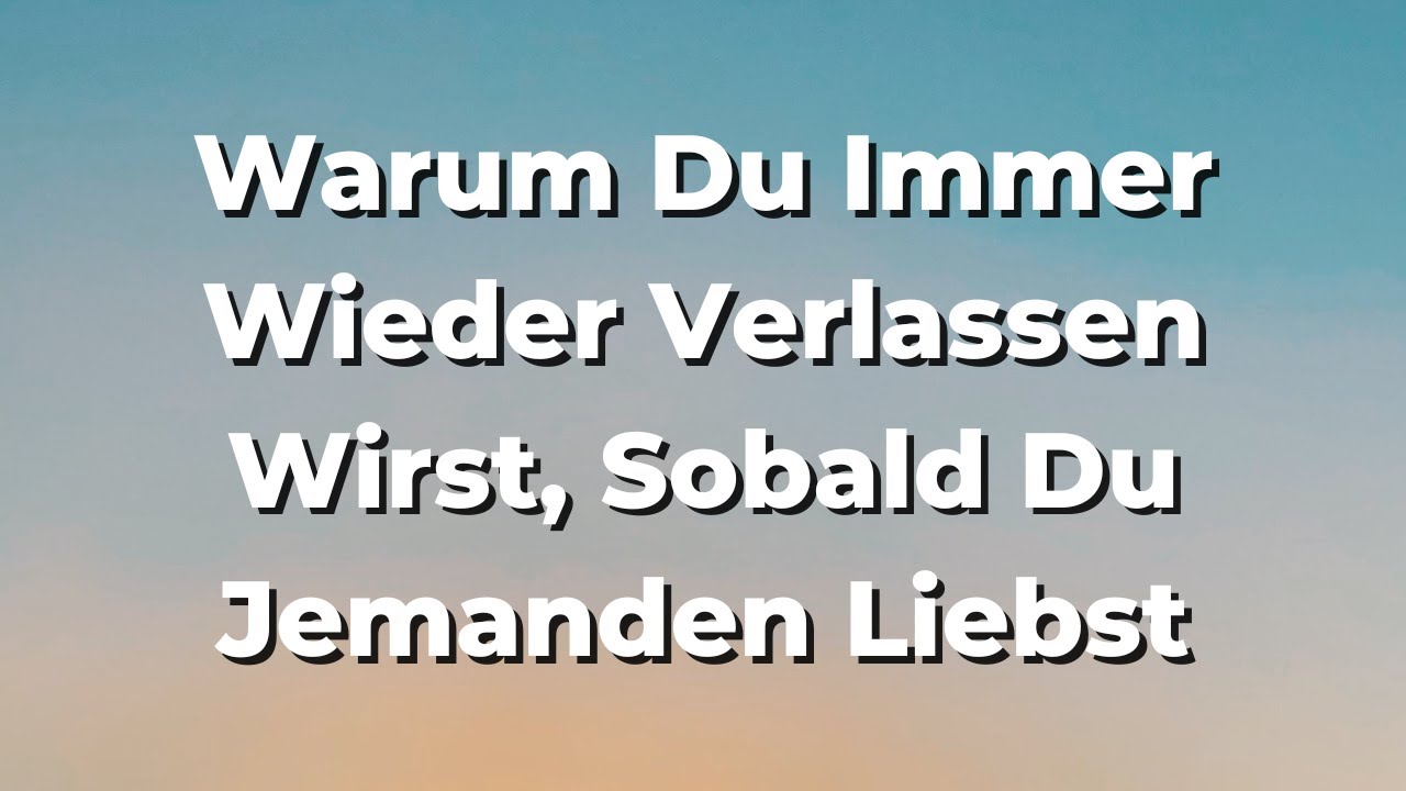 Erfahre Hier Warum Du Immer Wieder Verlassen Wirst, Wenn Du Jemanden Liebst