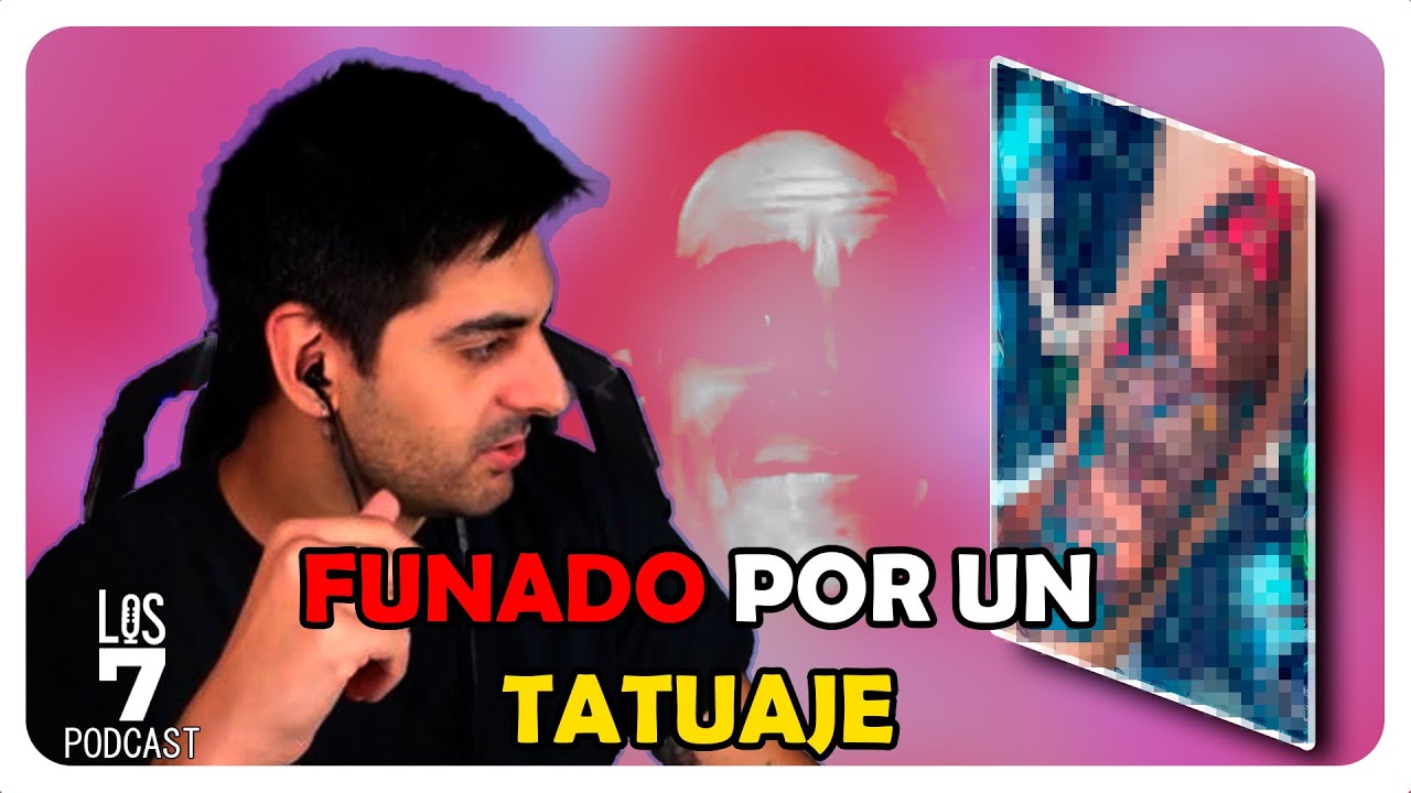 LA FUNA CAUSADA por un TATUAJE RANCIO | LOS 7 PODCAST