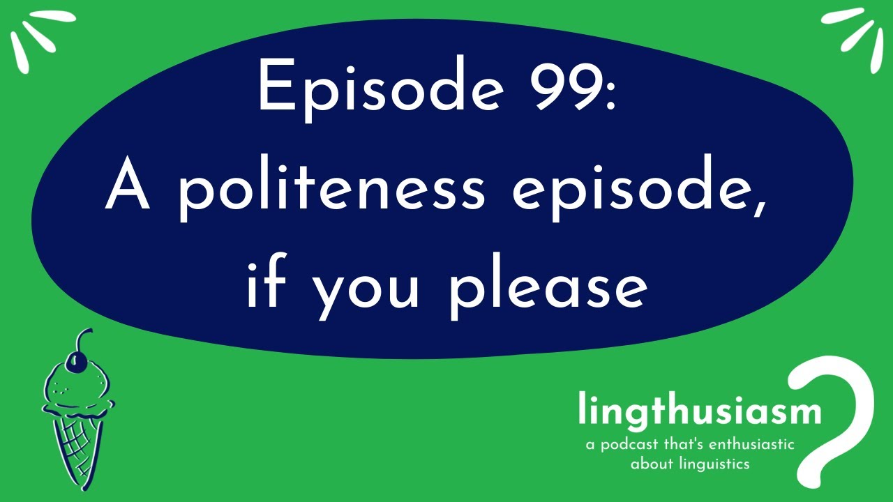 99: A politeness episode, if you please
