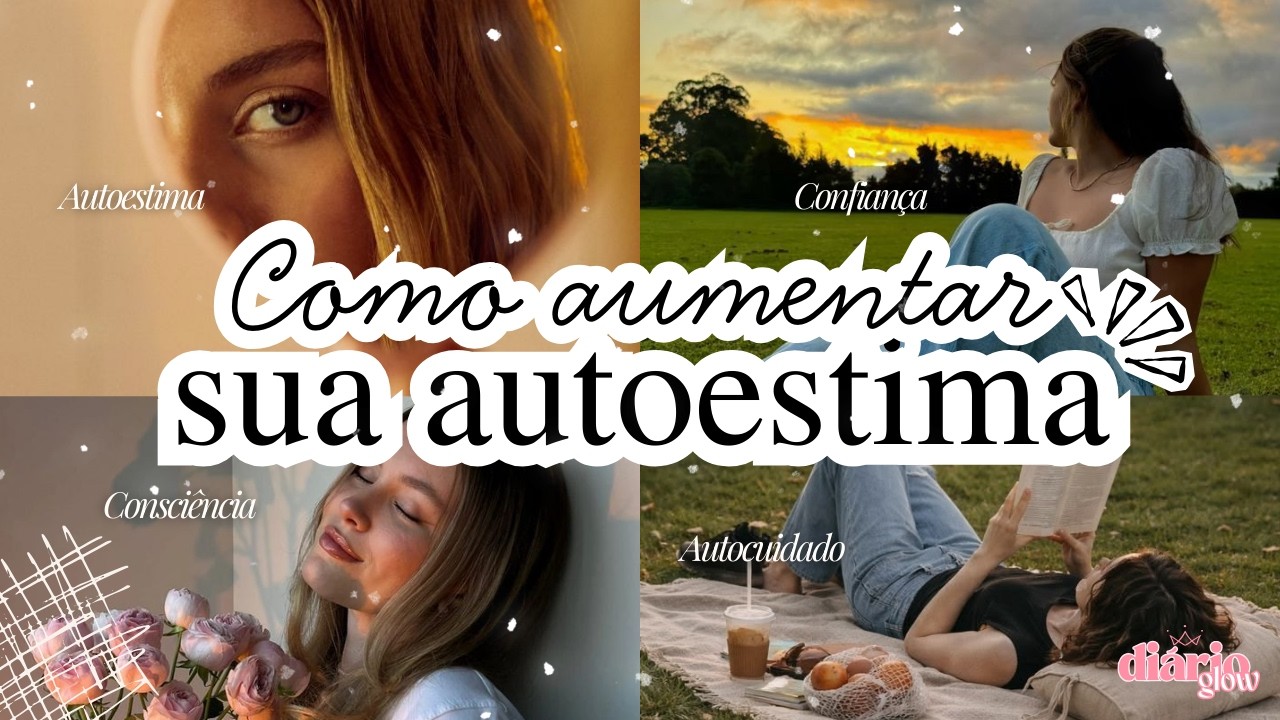 Como Ter AUTOESTIMA de Verdade: O GLOW UP que COMEÇA POR DENTRO