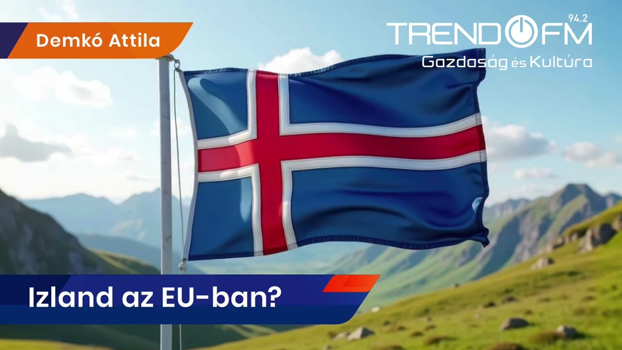 Felgyorsulnak az uniós csatlakozások, felkészül Izland | Trend FM
