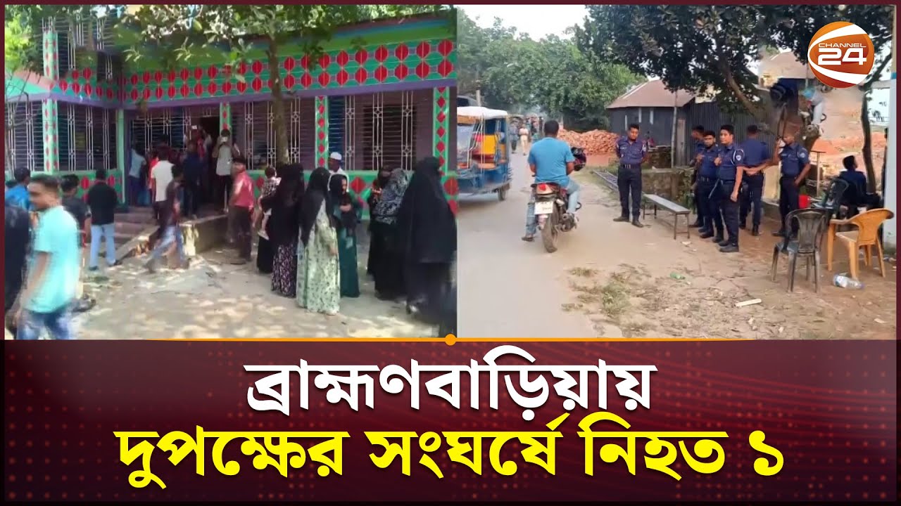 ব্রাহ্মণবাড়িয়ায় দুপক্ষের সং-ঘ-র্ষে নি-হ-ত ১  | B Baria | Channel 24