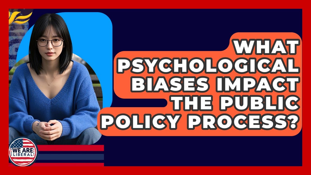 What Psychological Biases Impact The Public Policy Process? - We Are Liberal