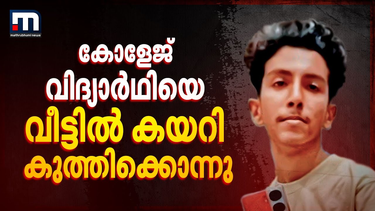 കൊല്ലത്ത് കോളേജ് വിദ്യാർഥിയെ വീട്ടിൽ കയറി കുത്തിക്കൊന്നു; ആക്രമണ കാരണം വ്യക്തമല്ല | Kollam