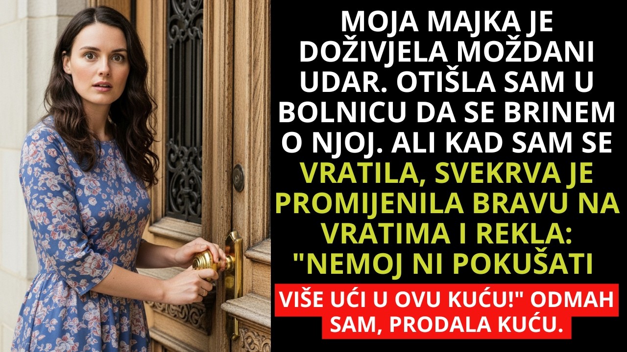 Dok sam bila u bolnici uz majku; svekrva je promijenila bravu - kad sam se vratila, prodala sam kuću