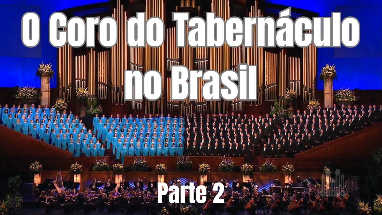 O Coro do Tabernáculo no Brasil - Parte 2