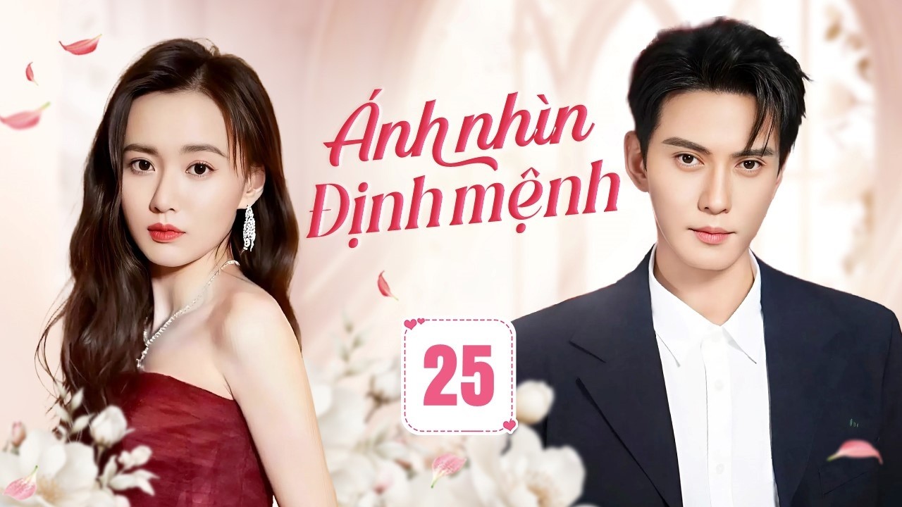 ÁNH NHÌN ĐỊNH MỆNH - Tập 25 | Tổng Tài Lạnh Lùng Và Lần Gặp Gỡ Tình Cờ Với Tình Yêu Định Mệnh