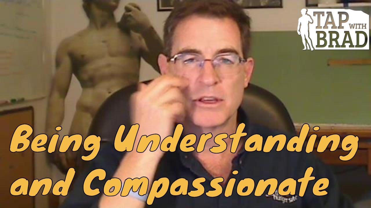 Being Understanding and Compassionate (with yourself as well as others) - Tapping with Brad Yates