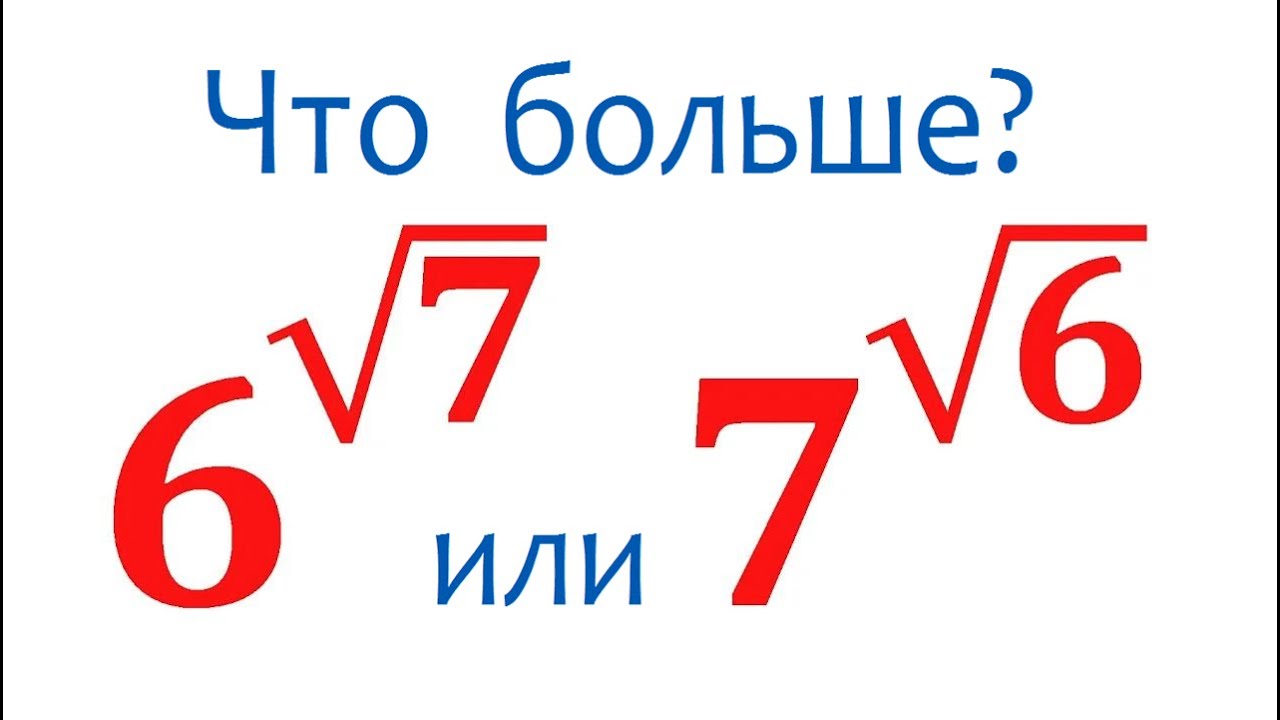 Сравните числа без калькулятора ★ Что больше ★ 6^√7 или 7^√6