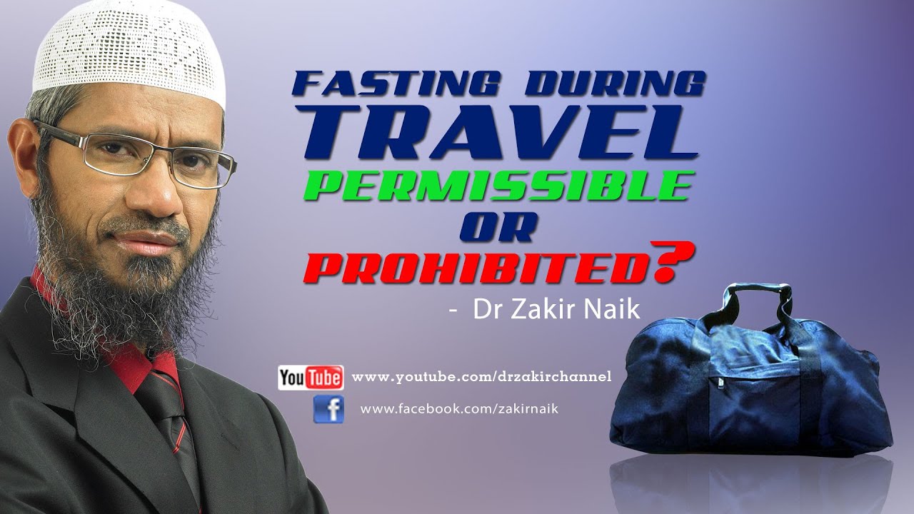 FASTING DURING TRAVEL PERMISSIBLE OR PROHIBITED? DR ZAKIR NAIK