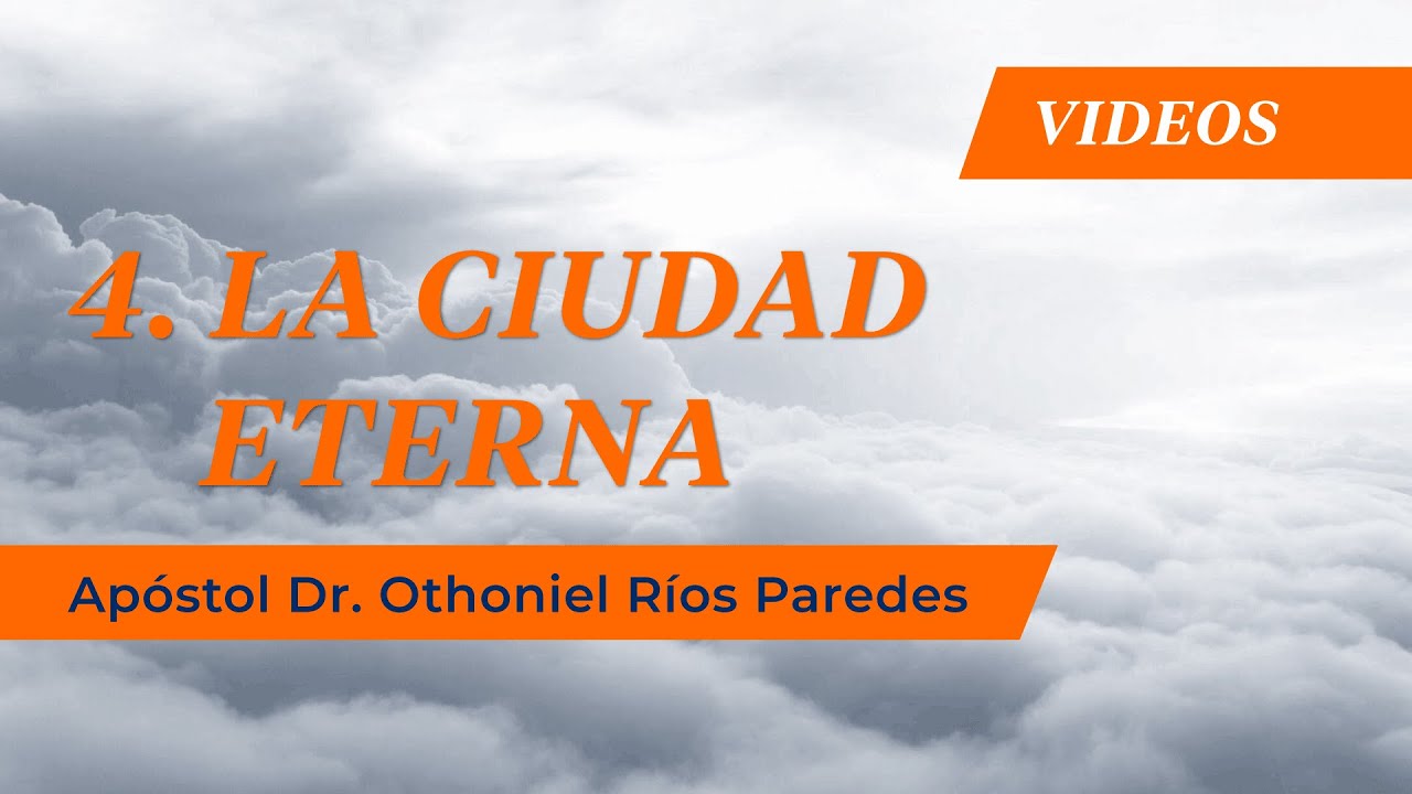 4. La Ciudad Eterna - Apóstol Dr. Othoniel Ríos Paredes