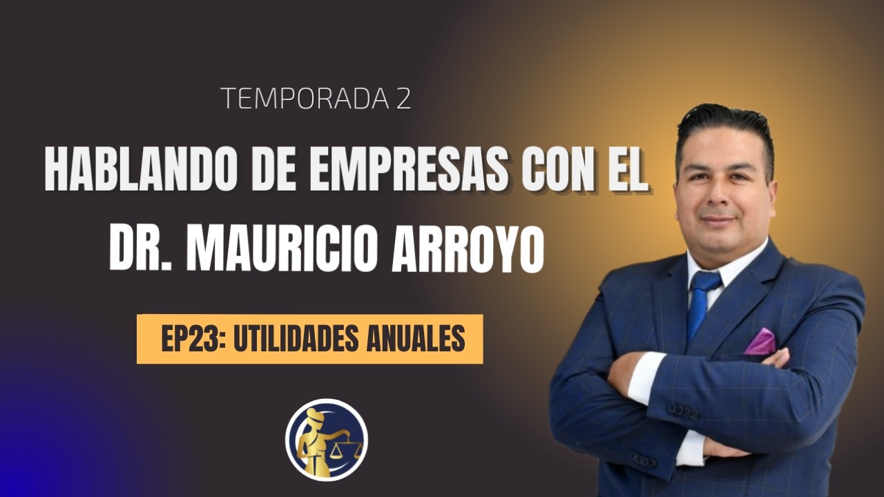 EP23: Utilidades anuales | HABLANDO DE EMPRESAS CON EL DR. MAURICIO ARROYO | T2