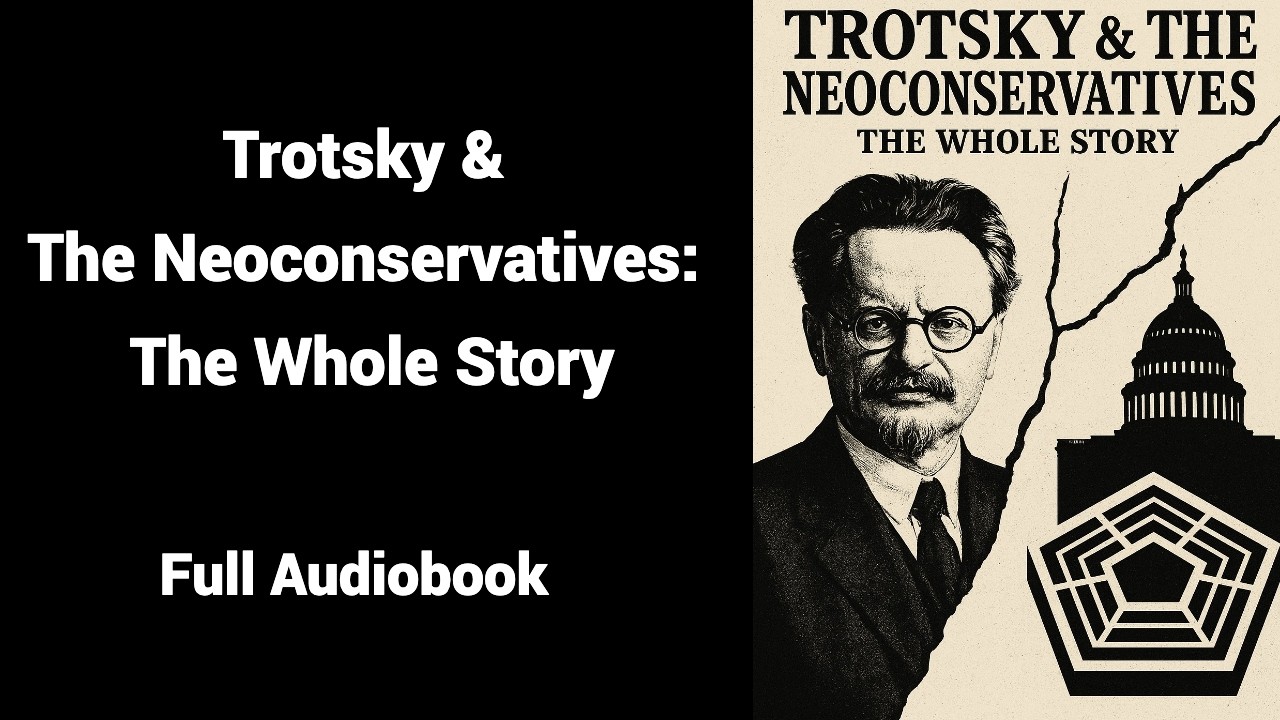 Trotsky & The Neoconservatives: The Whole Story - Full Audiobook