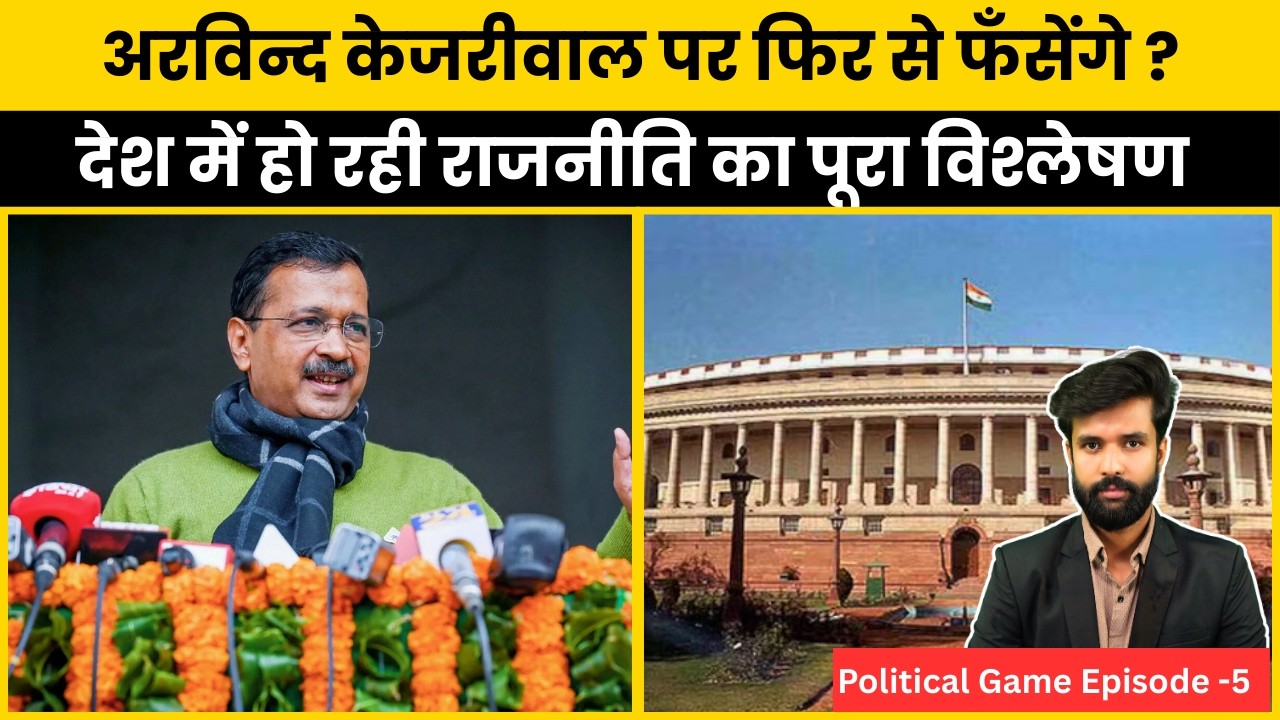 Arvind Kejriwal फिर फंसेंगे? | देश की राजनीति का पूरा विश्लेषण - Political Game Episode -5