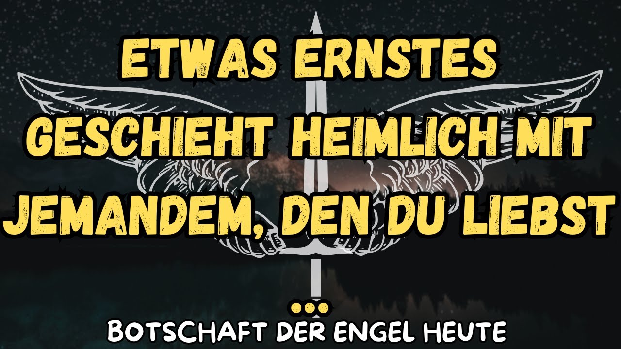 Etwas Ernstes geschieht heimlich mit jemandem, den du liebst &hellip;botschaft der engel