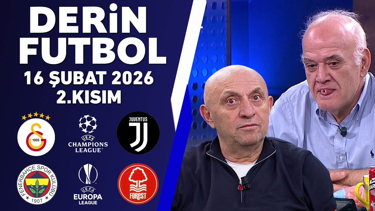 Derin Futbol 16 Şubat 2.Kısım / Galatasaray-Juventus / Fenerbahçe-Nottingham Forest