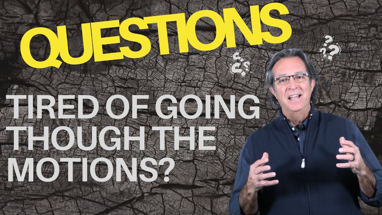 Questions Wk 1 - Tired of Going Through the Motions?