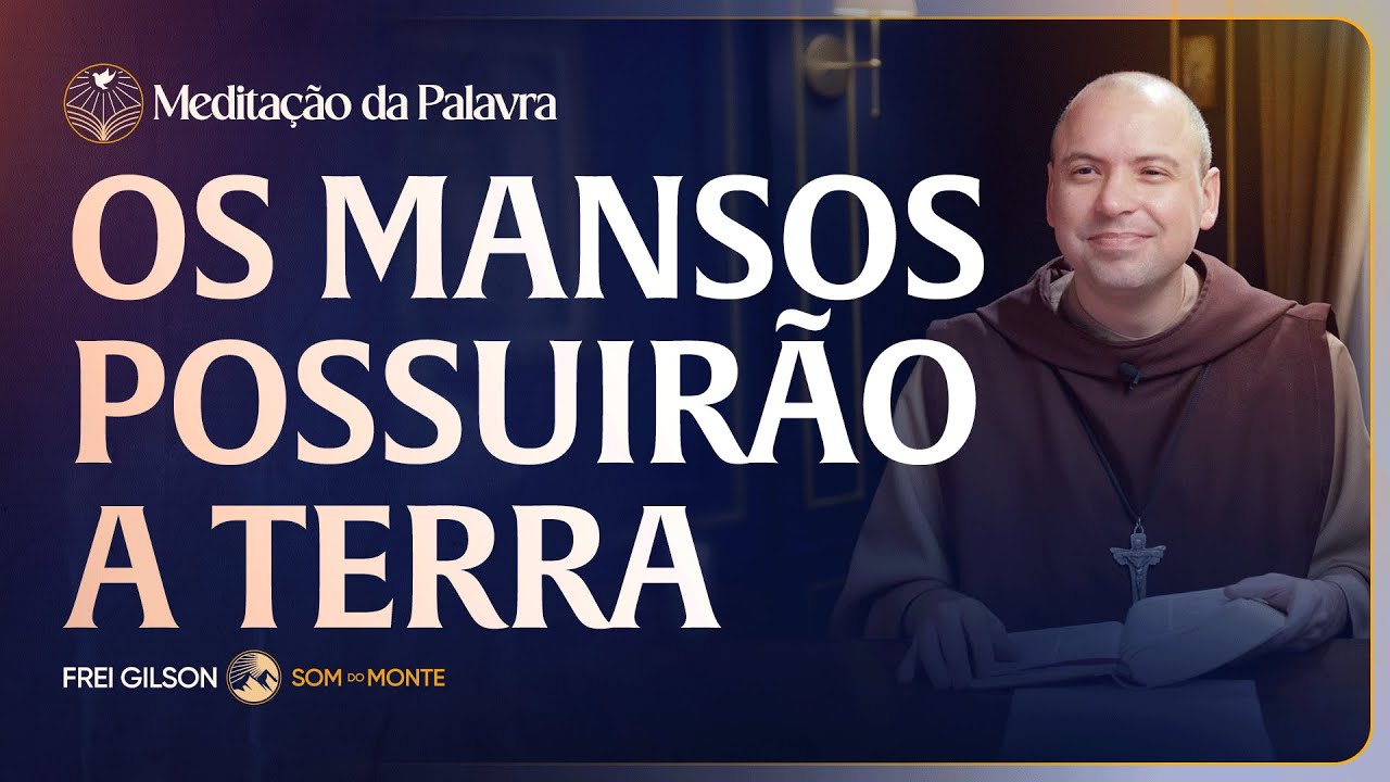 Os mansos possuirão a terra | (Mateus 5, 1-12a) #2608 | Meditação da Palavra